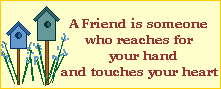 A friend is someone who reaches for your hand and touches your heart.